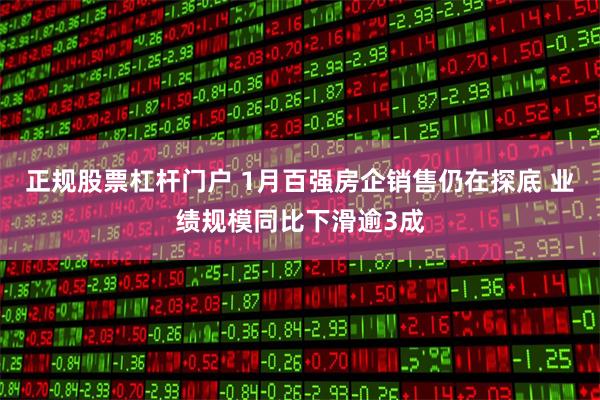 正规股票杠杆门户 1月百强房企销售仍在探底 业绩规模同比下滑逾3成