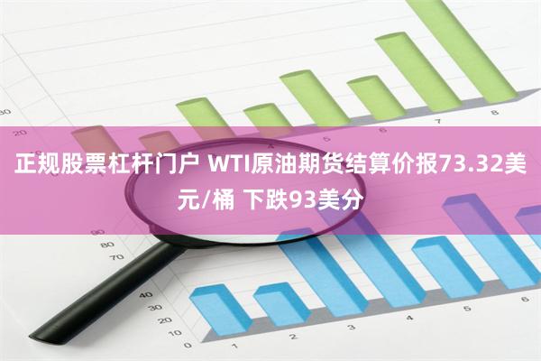 正规股票杠杆门户 WTI原油期货结算价报73.32美元/桶 下跌93美分