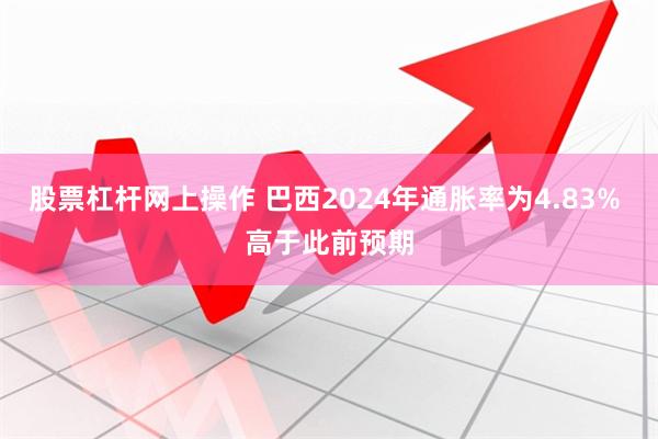 股票杠杆网上操作 巴西2024年通胀率为4.83% 高于此前预期