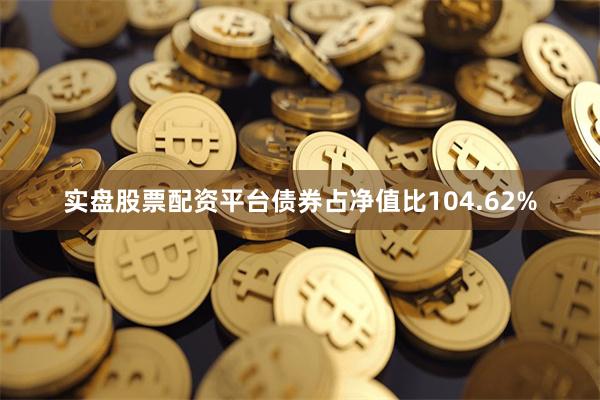 实盘股票配资平台债券占净值比104.62%