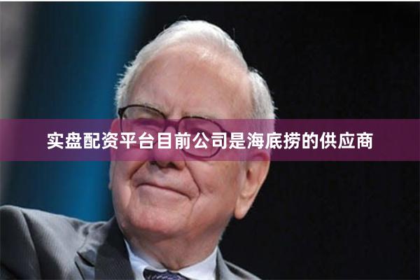 实盘配资平台目前公司是海底捞的供应商