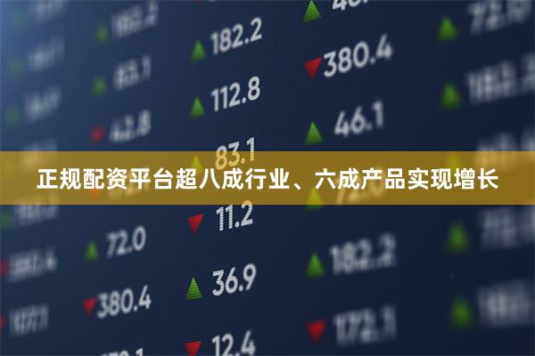 正规配资平台超八成行业、六成产品实现增长