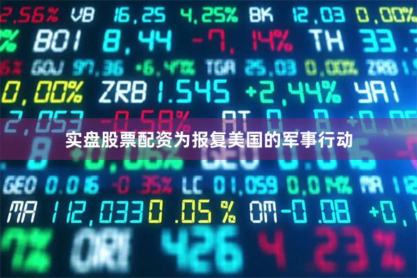 实盘股票配资为报复美国的军事行动
