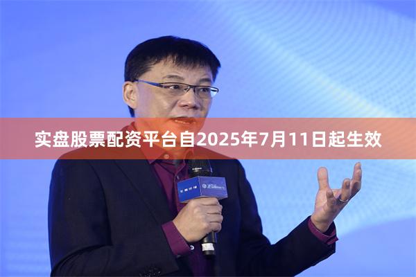 实盘股票配资平台自2025年7月11日起生效