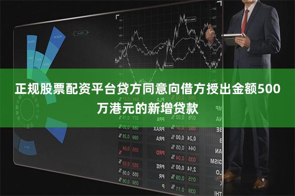 正规股票配资平台贷方同意向借方授出金额500万港元的新增贷款