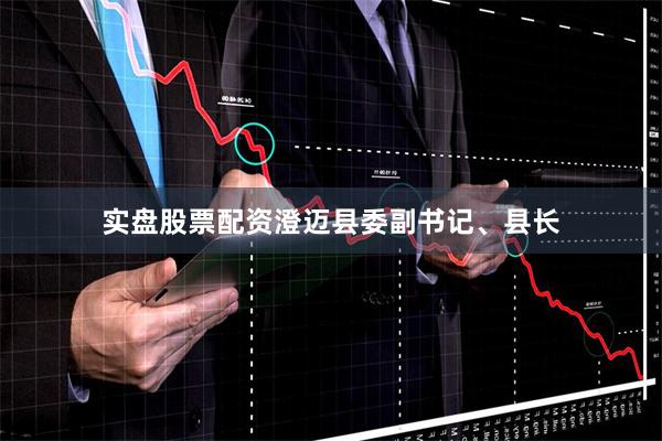 实盘股票配资澄迈县委副书记、县长