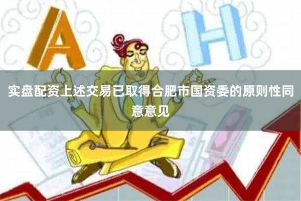实盘配资上述交易已取得合肥市国资委的原则性同意意见