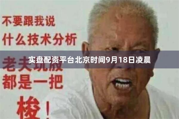 实盘配资平台北京时间9月18日凌晨