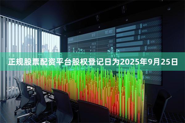 正规股票配资平台股权登记日为2025年9月25日