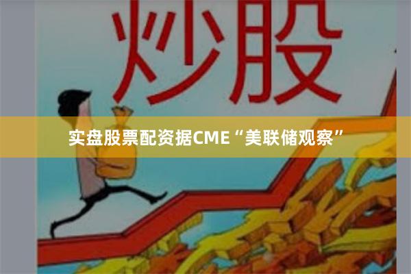 实盘股票配资据CME“美联储观察”