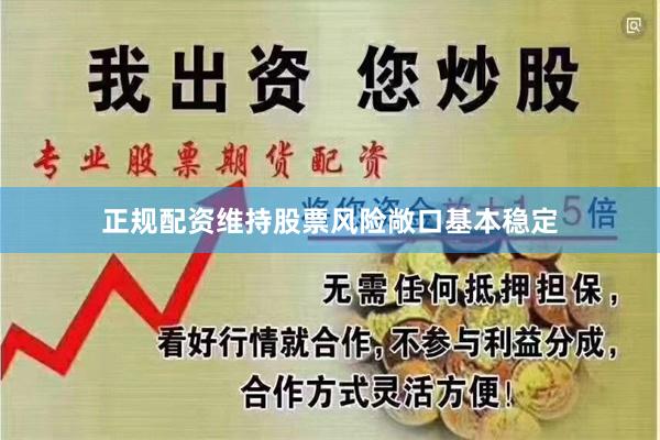 正规配资维持股票风险敞口基本稳定