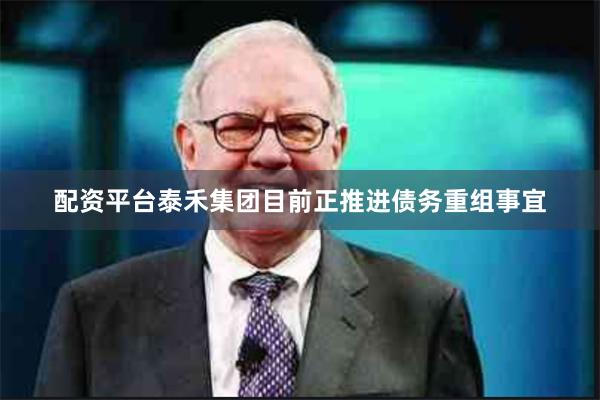 配资平台泰禾集团目前正推进债务重组事宜