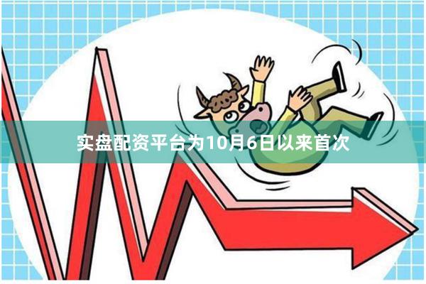 实盘配资平台为10月6日以来首次