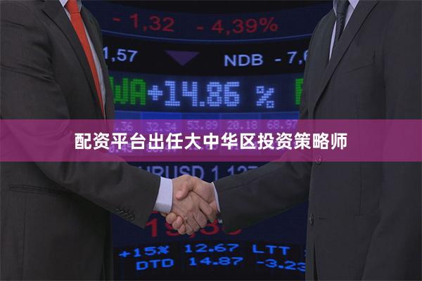 配资平台出任大中华区投资策略师