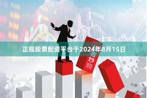 正规股票配资平台于2024年8月15日